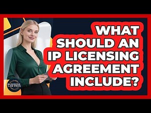 What Should An IP Licensing Agreement Include? - Business Law Pros