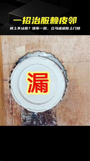樓上漏水耍賴不認賬？抹布一放反將一軍，逼他立馬認慫維修 #邻里相处，生活妙招，对付赖皮邻，维修技巧，吵架绝招