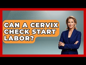 Can A Cervix Check Start Labor? - Women's Health and Harmony