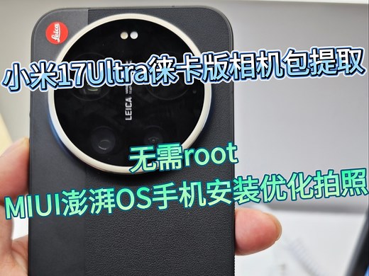 全网首发！小米17Ultra徕卡版相机包提取！无需root，MIUI澎湃OS手机安装优化拍照，徕卡一瞬大模型增强色彩人像录像！
