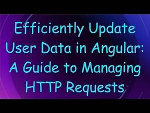 Efficiently Update User Data in Angular: A Guide to Managing HTTP Requests