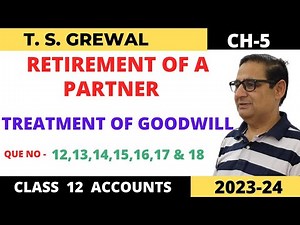 RETIREMENT OF A PARTNER T.S.Grewal Ch-5 Que no-12,13,14,15,16,17,18 (TREATMENT OF GOODWILL)Class 12