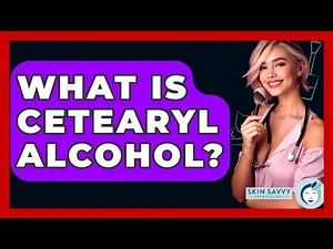 What Is Cetearyl Alcohol? - Skin Savvy Dermatology