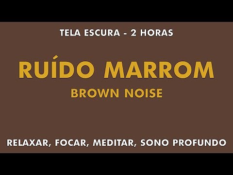 2 HORAS | RUÍDO MARROM | BROWN NOISE | RELAXAMENTO, FOCO, MEDITAÇÃO, SONO PROFUNDO | TELA ESCURA