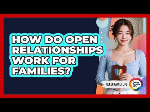 How Do Open Relationships Work For Families?