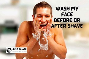 Should I Wash My Face Before Or After Shaving? - Just Shaver