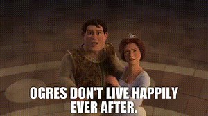 Ogres don't live happily ever after.