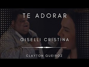 Giselli Cristina Ft. Clayton Queiroz - Te Adorar