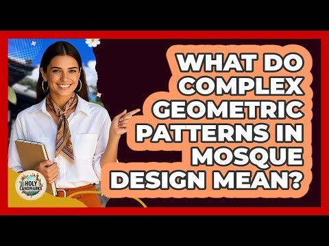 What Do Complex Geometric Patterns In Mosque Design Mean? - Holy Landmarks