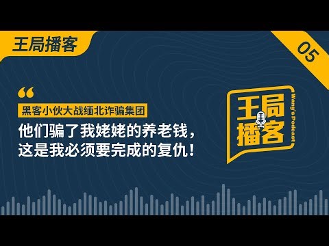 黑客小伙大战缅北诈骗集团：他们骗了我姥姥的养老钱，这是我必须要完成的复仇｜缅北｜黑客｜诈骗｜卧底｜复仇｜王局播客｜