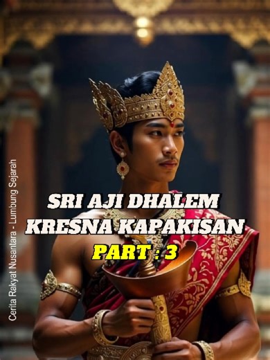Sejarah Babad Sri Aji Kresna Kepakisan - Part 3