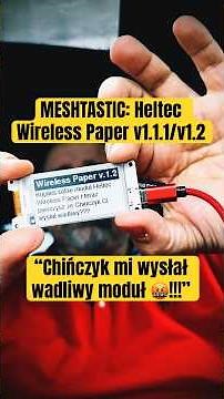 MESHTASTIC: Heltec Wireless Paper v1.1.1/v1.2 … “Chińczyk mi wysłał wadliwy moduł” i inne pretensje