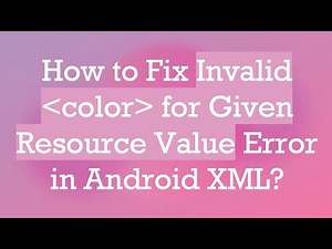 How to Fix Invalid color for Given Resource Value Error in Android XML?