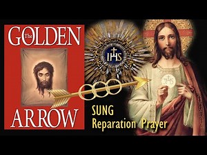 The Golden Arrow Prayer of Reparation to the Most Holy Name of Jesus and the Holy Face, SUNG 🎶