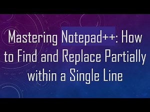 Mastering Notepad++: How to Find and Replace Partially within a Single Line