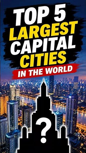 The 5 Largest Capital Cities in the World 🌆