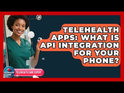 Telehealth Apps: What Is API Integration For Your Phone? - Telehealth Care Expert