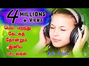 மெய் மறந்து கேட்க தோன்றும் இனிய பாடல்கள்