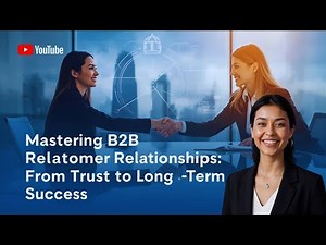 Mastering B2B Customer Relationships: From Trust to Long-Term Success