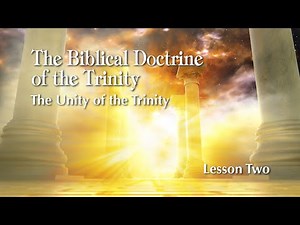 The Biblical Doctrine of the Trinity - Lesson 2: The Unity of the Trinity