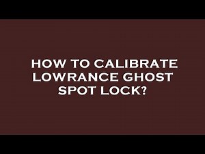 How to calibrate lowrance ghost spot lock?