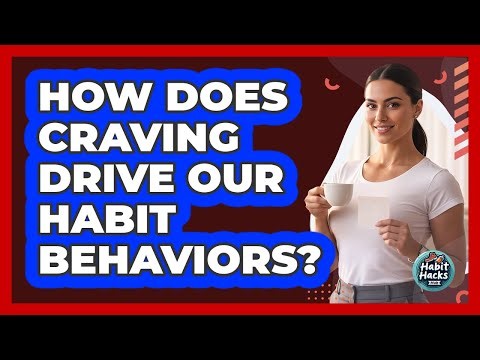How Does Craving Drive Our Habit Behaviors?