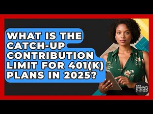 What Is the Catch-Up Contribution Limit for 401(k) Plans in 2025?