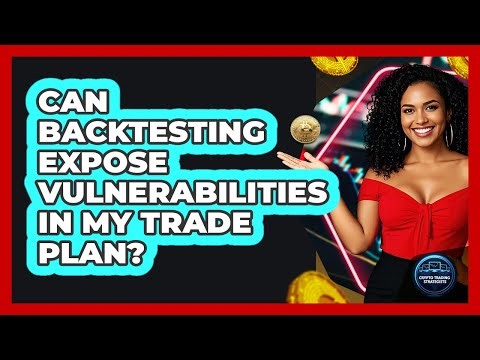 Can Backtesting Expose Vulnerabilities In My Trade Plan?