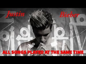 Justin Bieber - All songs played at the same time