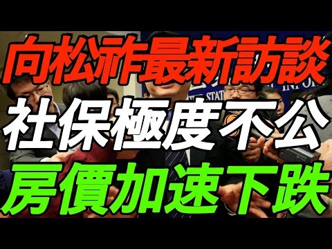 【向松祚 最新访谈】中国社保极度不公！政府把人分三六九等！房价还在加速下跌！