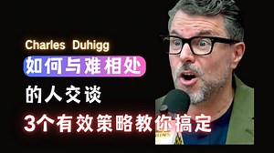 如何与难相处的人交谈：3个有效策略教你搞定-Charles Duhigg【中英】