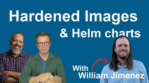 Distroless, Helm Charts, Hardened Images: Security That Ships (with William Jimenez) | William Jimenez