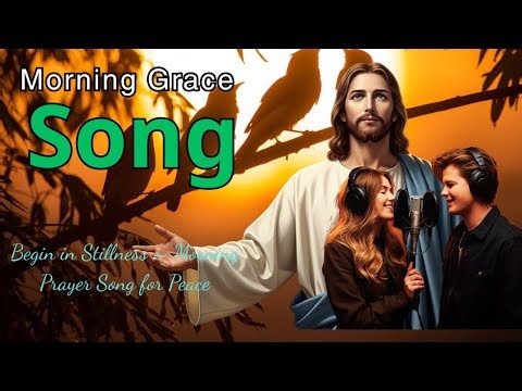 Morning Grace Songs – Begin in Stillness – Morning Prayer Song for Peace