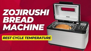 Zojirushi Bread Machine - Temperature of Rest Cycle