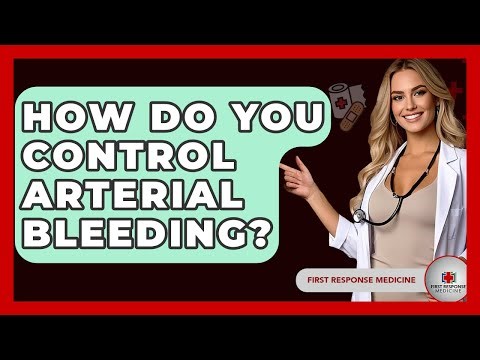 How Do You Control Arterial Bleeding? - First Response Medicine