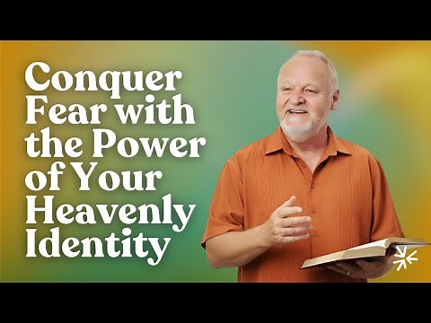 Conquer Fear with the Power of Your Heavenly Identity
