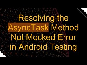 Resolving the AsyncTask Method Not Mocked Error in Android Testing