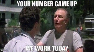 Your number came up We work today