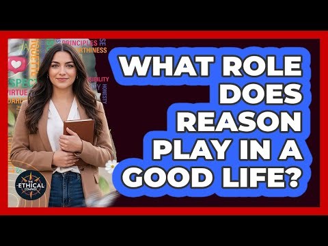 What Role Does Reason Play In A Good Life?
