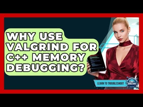 Why Use Valgrind For C++ Memory Debugging? - Learn To Troubleshoot