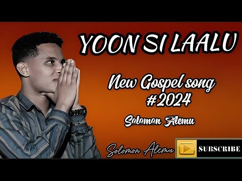 SOLOMON ALEMU : YOON SI LAALU | Faarfannaa Afaan Oromoo Haaraa 2024 | New Oromo Gospel song