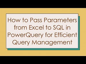 How to Pass Parameters from Excel to SQL in PowerQuery for Efficient Query Management