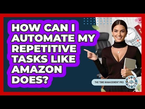 How Can I Automate My Repetitive Tasks Like Amazon Does? - The Time Management Pro
