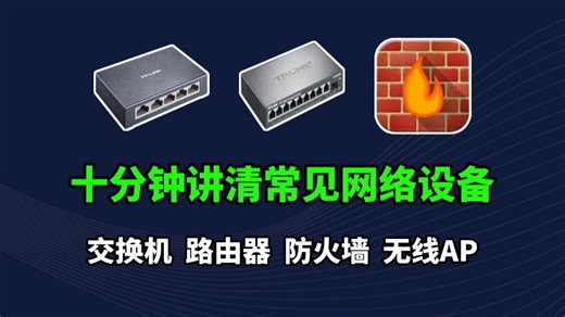 一次讲清常见网络设备(交换机、路由器、防火墙、无线AP)，网络工程师大佬十分钟讲透，通俗易懂无废话！