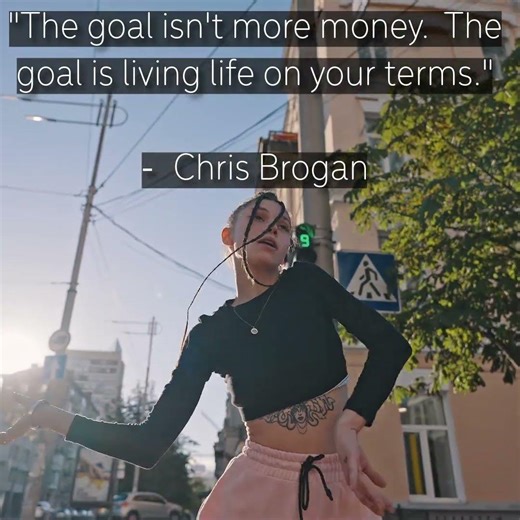 "The goal isn't more money. The goal is living life on your terms." - Chris Brogan