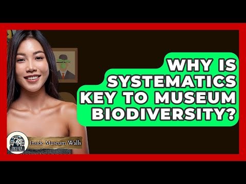 Why Is Systematics Key To Museum Biodiversity? - Inside Museum Walls