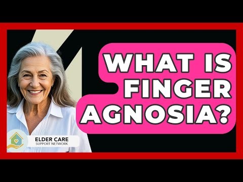 What Is Finger Agnosia? - Elder Care Support Network