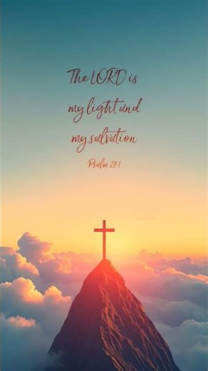 The LORD is my light and my salvation whom shall I fear? Pslams 27 : 1