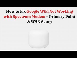How to Fix Google WiFi Not Working with Spectrum Modem – Primary Point & WAN Setup