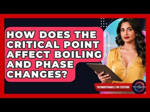 How Does The Critical Point Affect Boiling And Phase Changes? - Thermodynamics For Everyone